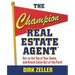 The Champion Real Estate Agent: Get to the Top of Your Game and Knock Sales Out of the Park