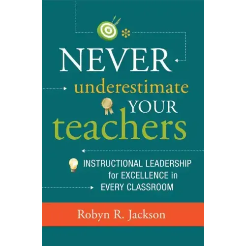 Never Underestimate Your Teachers: Instructional Leadership for Excellence in Every Classroom