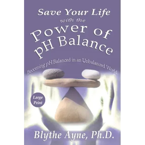 Save Your Life with the Power of pH Balance - Large Print: Becoming pH Balanced in an Unbalanced World - Large Print