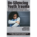 Un-Silencing Youth Trauma: Transformative School-Based Strategies for Students Exposed to Violence & Adversity
