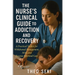 The Nurse's Clinical Guide to Addiction and Recovery: A Practical Toolkit for Withdrawal Management, MAT, and Trauma-Informed Care