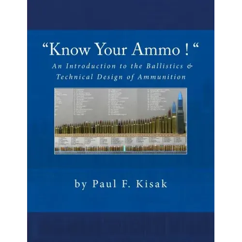 "Know Your Ammo !" - The Ballistics & Technical Design of Ammunition: Contains 'Best-load' technical data for over 200 of the most popular calibers.