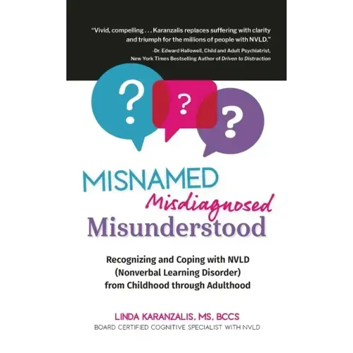 Misnamed, Misdiagnosed, Misunderstood: Recognizing and Coping with NVLD (Nonverbal Learning Disorder) from Childhood Through Adulthood