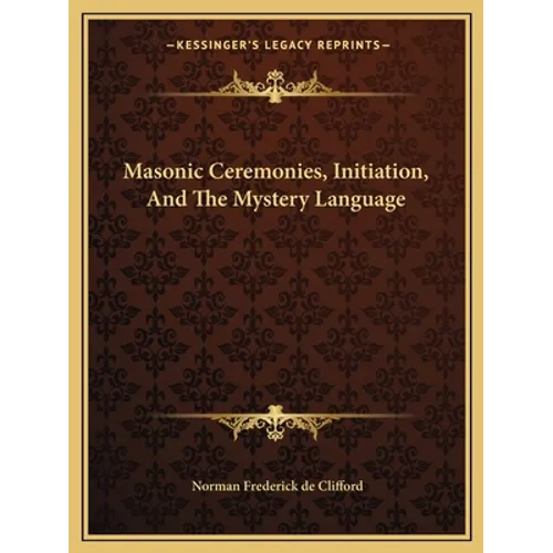 Masonic Ceremonies, Initiation, And The Mystery Language