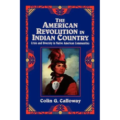 The American Revolution in Indian Country: Crisis and Diversity in Native American Communities