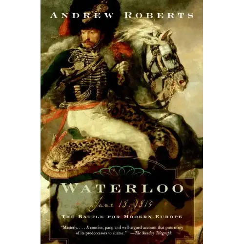 Waterloo: June 18, 1815: The Battle for Modern Europe