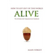 How to Get Out of this World Alive: The Ultimate Self-Empowerment Handbook