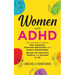 Women with ADHD: The Complete Guide to Stay Organized, Overcome Distractions, and Improve Relationships. Manage Your Emotions, Finances, and Succeed i