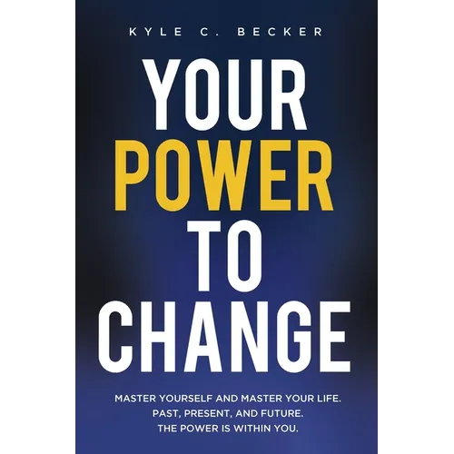 Your Power to Change: Master yourself and master your life. Past, present, and future. The power is within you.