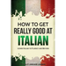 How to Get Really Good at Italian: Learn Italian to Fluency and Beyond