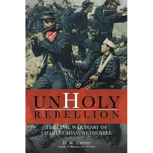 Unholy Rebellion: The Civil War Diary of Charles Adam Wetherbee