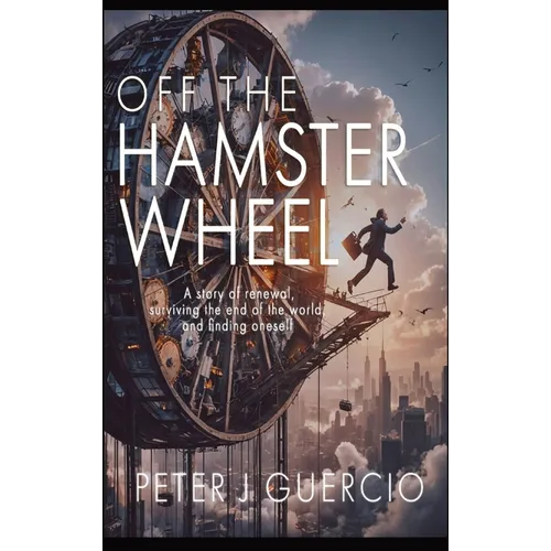 Off the Hamster Wheel: A story of renewal, surviving the end of the world, and finding one's self.