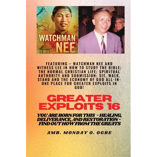Greater Exploits - 16 Featuring - Watchman Nee and Witness Lee in How to Study the Bible; The ..: Normal Christian Life; Spiritual Authority and Submi