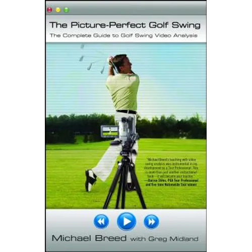 The Picture-Perfect Golf Swing: The Complete Guide to Golf Swing Video Analysis