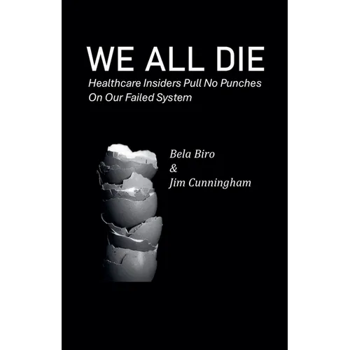 We All Die - Healthcare Insiders Pull no Punches on Our Failed System