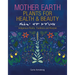 Mother Earth Plants for Health & Beauty: Indigenous Plants, Traditions, and Recipes