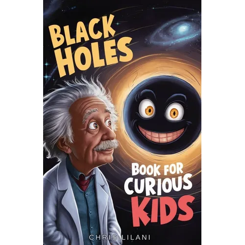 Black Holes Book for Curious Kids: A Journey into the Mysterious Heart of Space