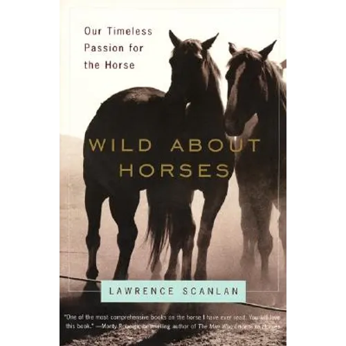 Wild about Horses: Our Timeless Passion for the Horse