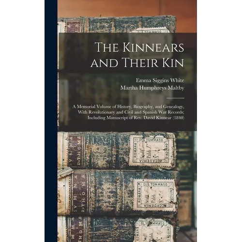 The Kinnears and Their kin; a Memorial Volume of History, Biography, and Genealogy, With Revolutionary and Civil and Spanish war Records; Including Ma