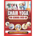 Chair Yoga for Seniors Over 60: The Ultimate Guide To Low-Impact Easy Exercises To Build Strength, Gain Mobility, Improve Balance With Cardio-Toning T