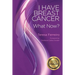 I Have Breast Cancer - What Now?