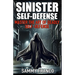 Sinister Self-Defense: Master the Art of Deadly Self-Defense