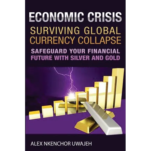 Economic Crisis: Surviving Global Currency Collapse: Safeguard Your Financial Future with Silver and Gold