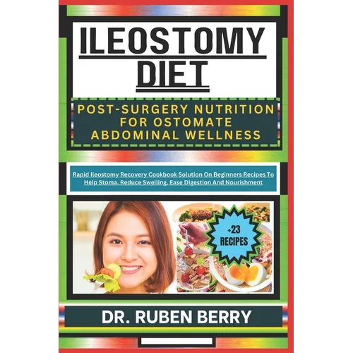 Ileostomy Diet Post-Surgery Nutrition for Ostomate Abdominal Wellness: Rapid Ileostomy Recovery Cookbook Solution On Beginners Recipes To Help Stoma,