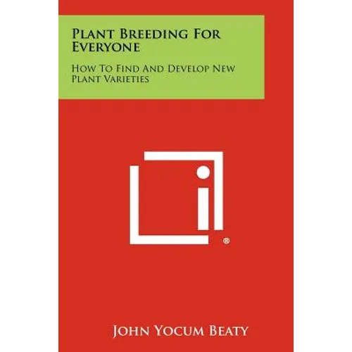 Plant Breeding for Everyone: How to Find and Develop New Plant Varieties