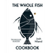 The Whole Fish Cookbook: New Ways to Cook, Eat and Think