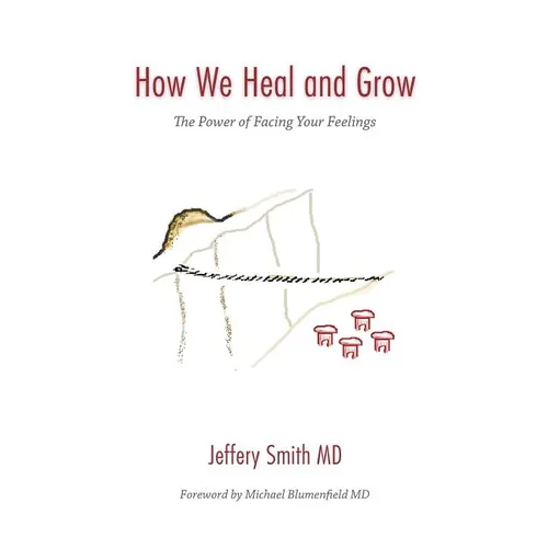 How We Heal and Grow: The Power of Facing Your Feelings