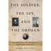 The Soldier, the Spy, and the Orphan: Fragments of Poland's Wartime History
