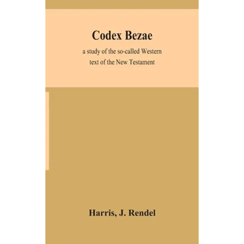 Codex Bezae: A Study Of The So-Called Western Text Of The New Testament