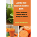 Juicing for Cancer Recipes Book: Natural and Healthy Delicious Meals for Healing and wellness