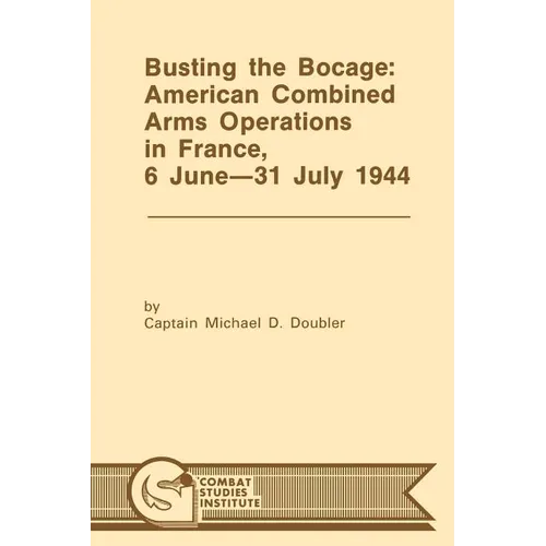Busting the Bocage: American Combined Operations in France, 6 June -31 July 1944