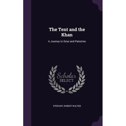 The Tent and the Khan: A Journey to Sinai and Palestine