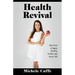 Health Revival: How to Be a Happy, Healthy, Human and Live to 100