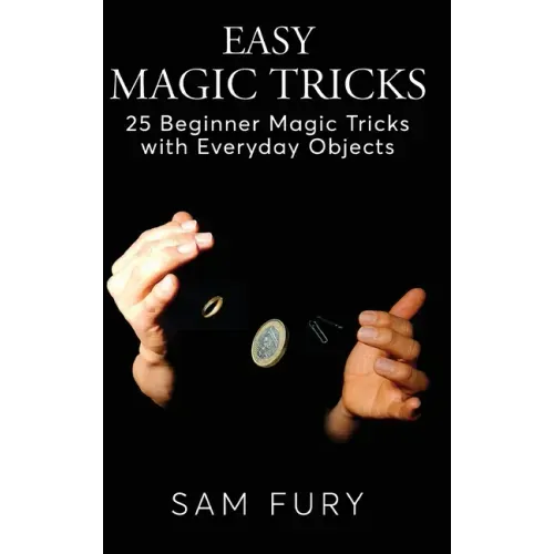Easy Magic Tricks: 25 Beginner Magic Tricks with Everyday Objects