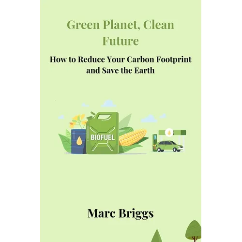 Green Planet, Clean Future: How to Reduce Your Carbon Footprint and Save the Earth