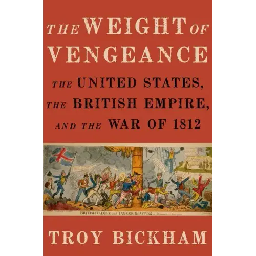 Weight of Vengeance: The United States, the British Empire, and the War of 1812