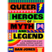 Queer Heroes of Myth and Legend: A Celebration of Gay Gods, Sapphic Saints, and Queerness Through the Ages
