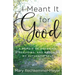 I Meant It for Good: A Memoir of Dreaming, Visualizing, and Becoming My Authentic Self