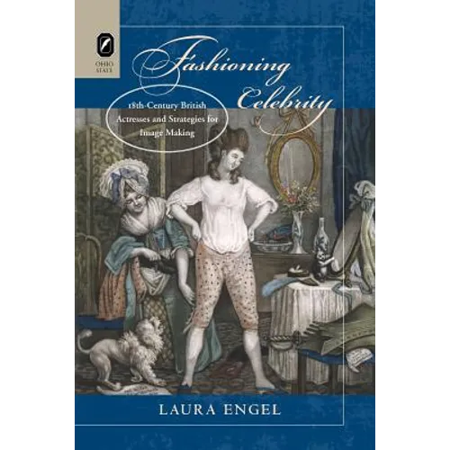 Fashioning Celebrity: Eighteenth-Century British Actresses and Strategies for Image Making