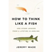 How to Think Like a Fish: And Other Lessons from a Lifetime in Angling