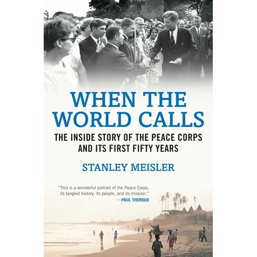 When the World Calls: The Inside Story of the Peace Corps and Its First Fifty Years