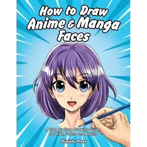 How to Draw Anime & Manga Faces: A Step by Step Drawing Guide for Kids, Teens and Adults