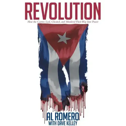 Revolution: How the Castros Lied, Cheated, and Murdered Their Way Into Power