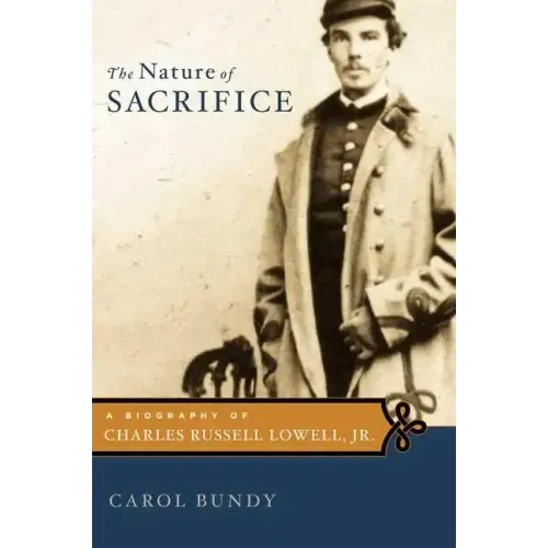 The Nature of Sacrifice: A Biography of Charles Russell Lowell, Jr., 1835-64