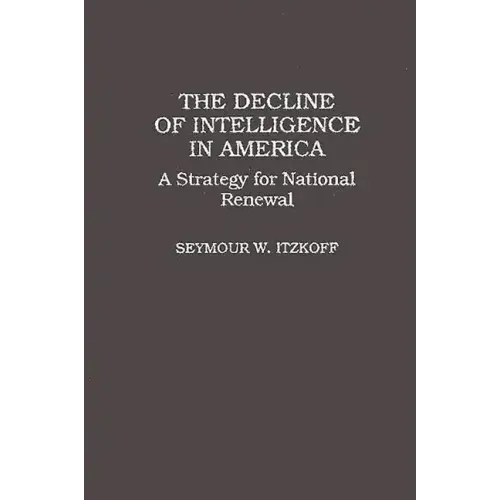 The Decline of Intelligence in America: A Strategy for National Renewal