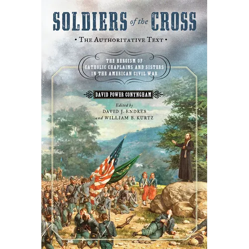 Soldiers of the Cross, the Authoritative Text: The Heroism of Catholic Chaplains and Sisters in the American Civil War